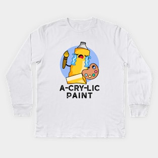 A-cry-lic Paint Cute Acrylic Paint Pun Kids Long Sleeve T-Shirt